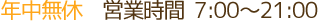 年中無休 営業時間 7:00～21:00